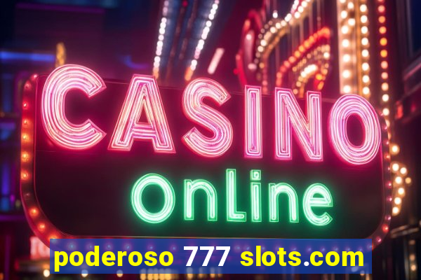 poderoso 777 slots.com